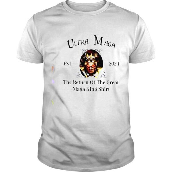 Donald Trump Ultra Maga The Return Of The Great Maga King est 2024 shirt