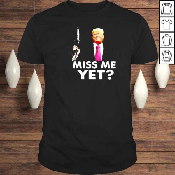 Donald Trump gas miss me yet funny shirt