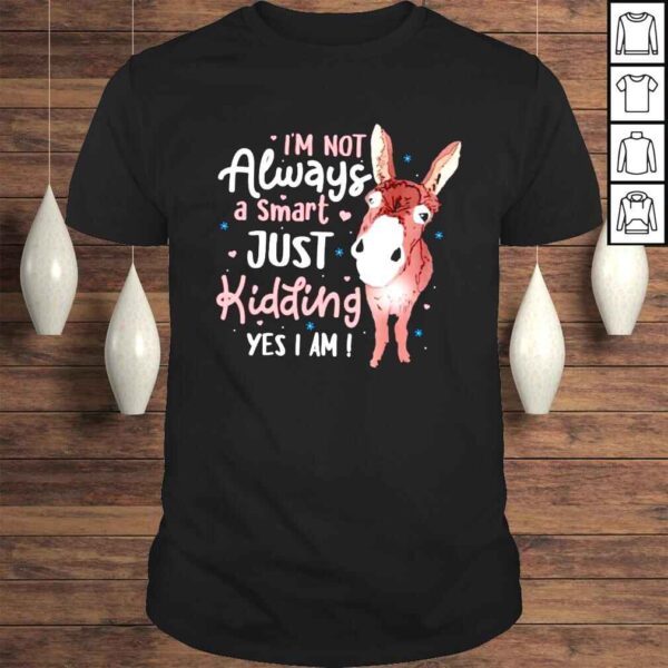 Donkey Im not always a smart just kidding yes I am shirt