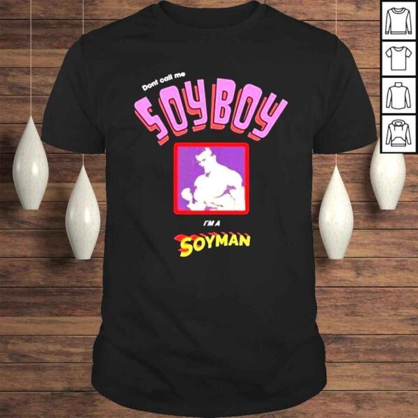 Dont Call Me Soyboy Im A Soyman Shirt