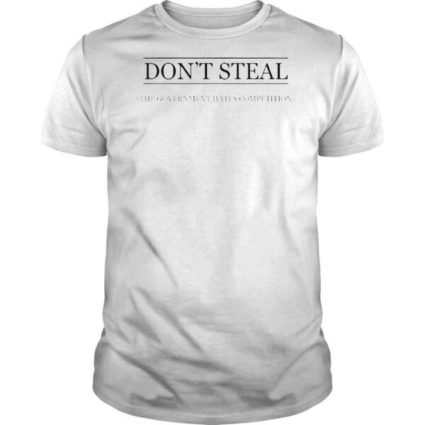 Dont Steal The Government Hates The Competition TShirt