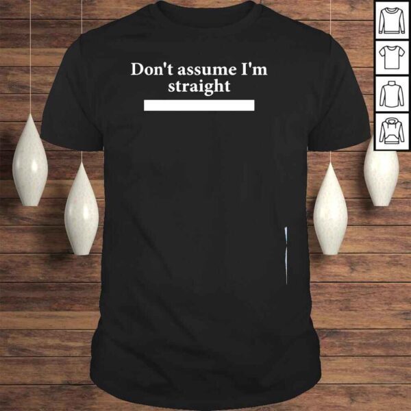 Dont assume Im straight tshirt