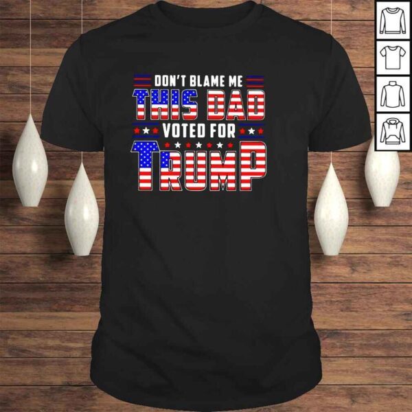 Dont blame Me this dad voted for Trump USA flag 2022 shirt