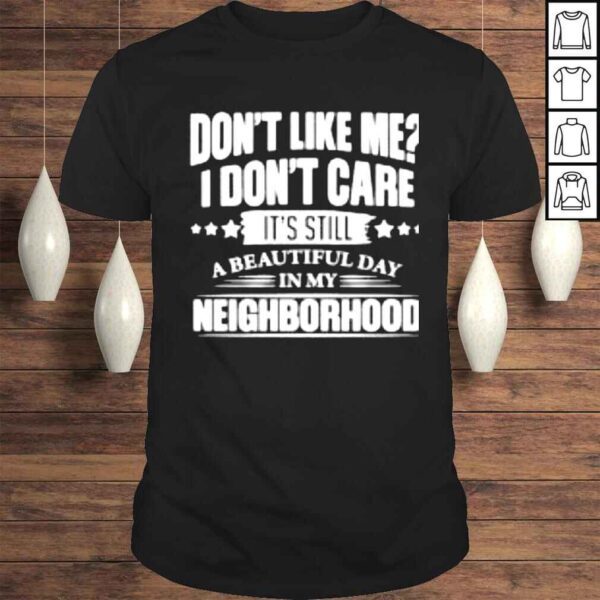 Dont like me I dont care shirt