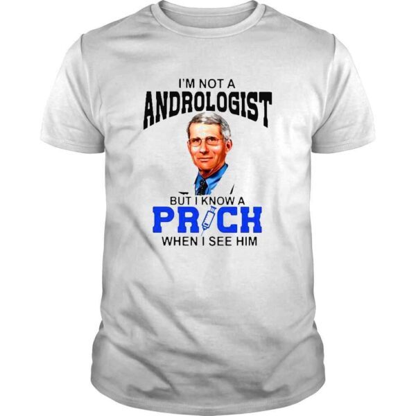 Dr Fauci Im not a proctologist but I know a prick when I see him shirt