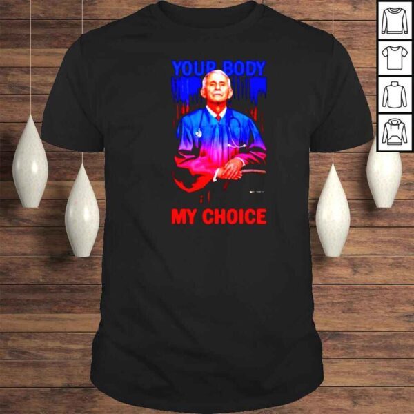 Dr Fauci Your Body My Choice shirt