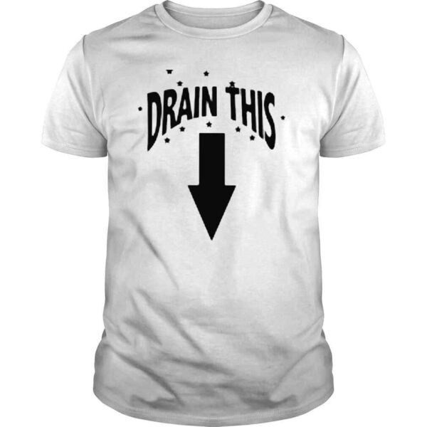 Drain this shirt