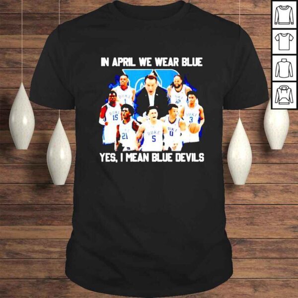 Duke University Basketball in april we wear blue yes i mean Blue Devils shirt