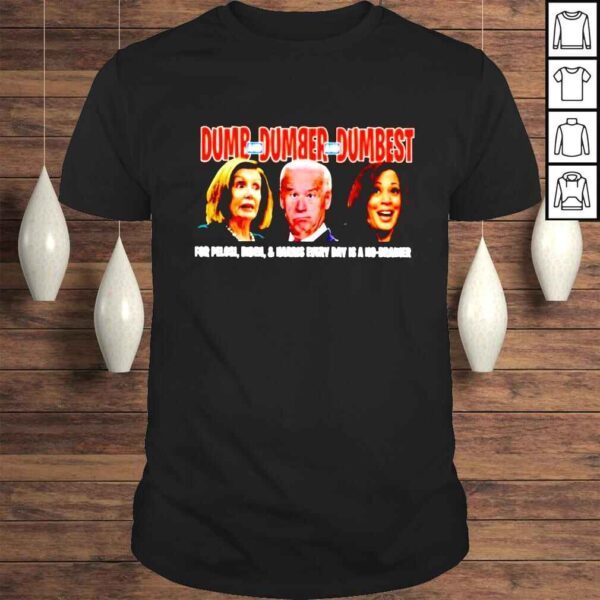 Dumb and Dumber and Dumbest for Pelosi Biden & Harris every day is a no brainer shirt