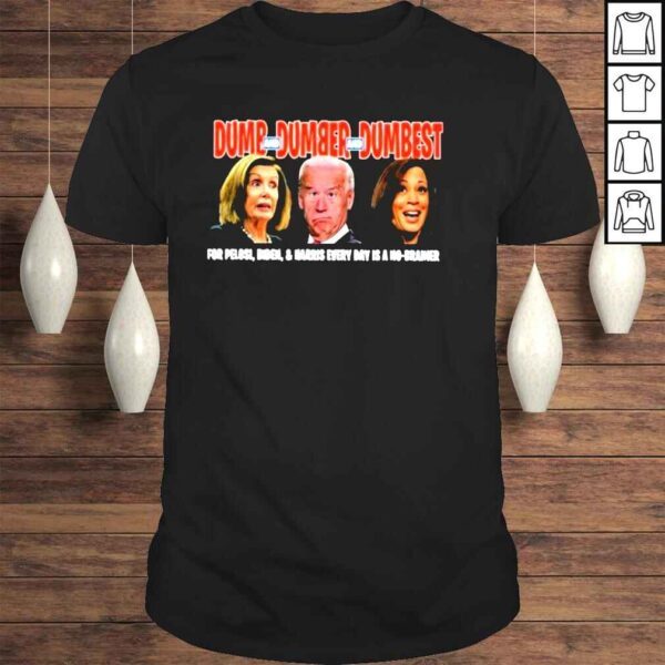 Dumb dumber dumbest for pelosI Biden Harris everyday is a no brainer shirt