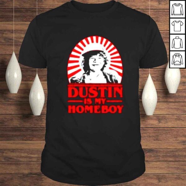 Dustin is my homeboy shirt