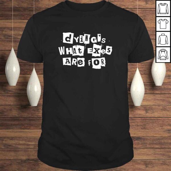 Dyings what exes are for shirt