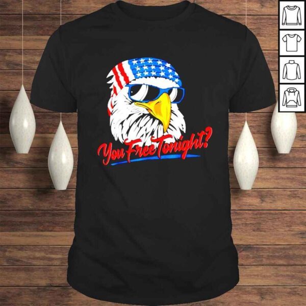 Eagle American 4th of July you free tonight shirt