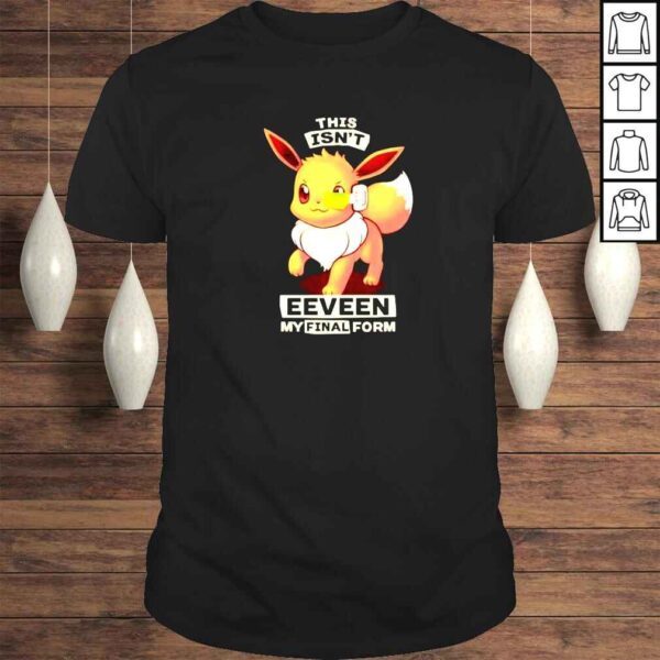 Eevee this isnt eeveen my final form shirt