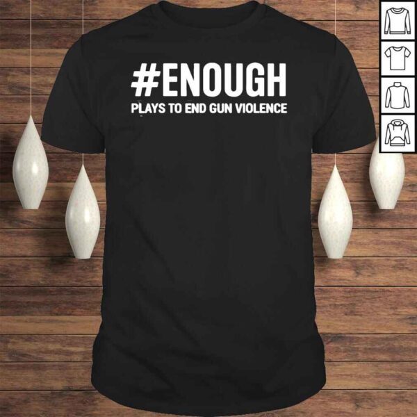 Enough plays to end gun violence protect kids not gun shirt