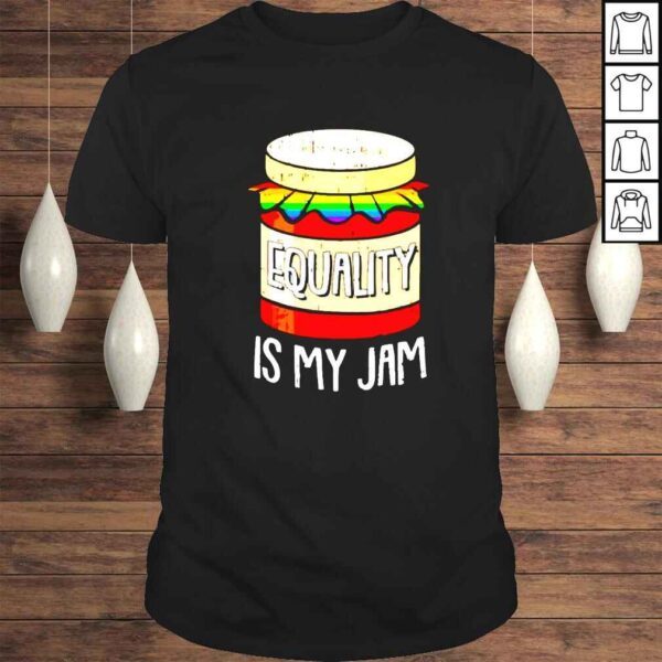 Equality Is My Jam shirt