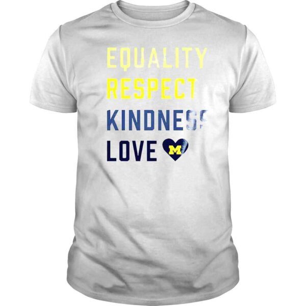 Equality Respect Kindness love Michigan Wolverines shirt