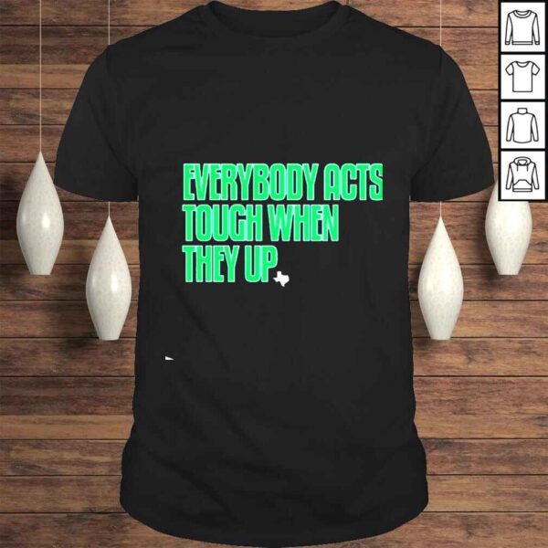 Everybody acts tough when they up shirt