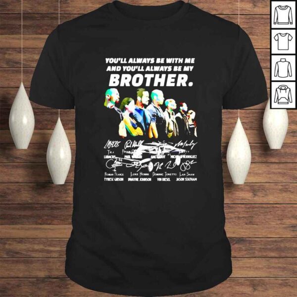 Fast And Furious You Will Always Be My Brother Signature shirt