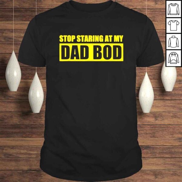 Fathers day stop staring at my dad bod shirt