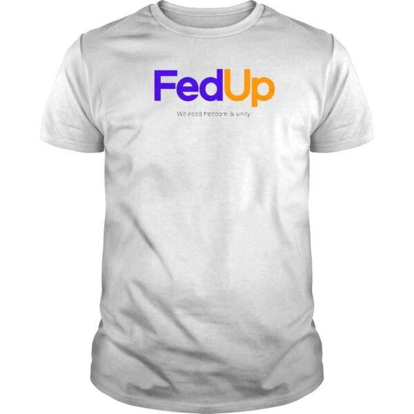 Fed Up We Need Freedom And Unity TShirt