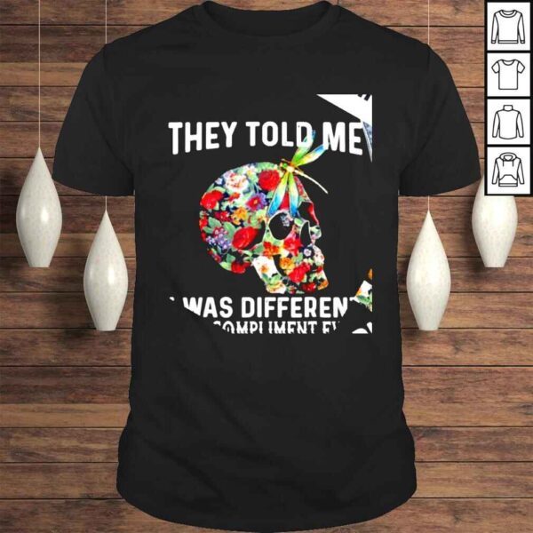 Floral skull and Dragonfly they told me I was different best compliment ever shirt