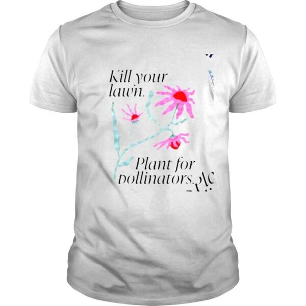 Flower kill your lawn plant for pollinators shirt