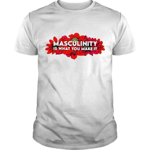 Flower masculinity is what you make it Tshirt