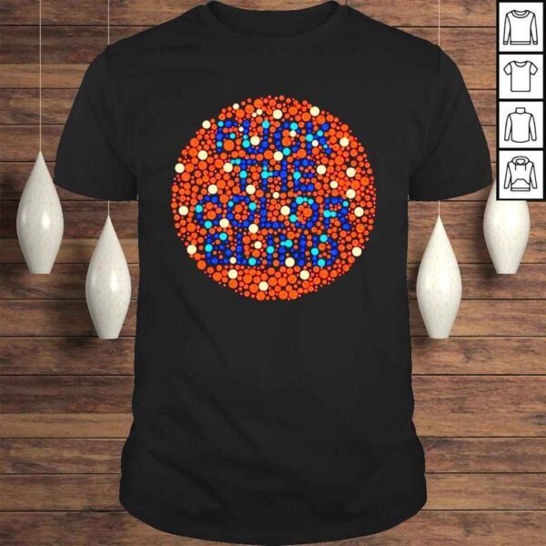 Fuck the color blind shirt