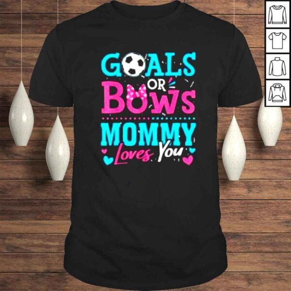 Gender Reveal Goals Or Bows Mommy Loves You Soccer Shirt