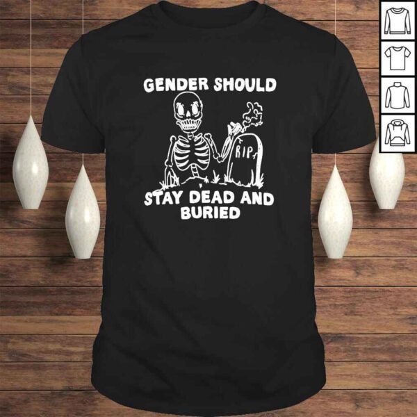 Gender should stay dead and buried shirt