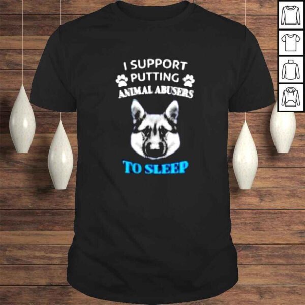 German Shepherd I support putting animal abusers to sleep shirt