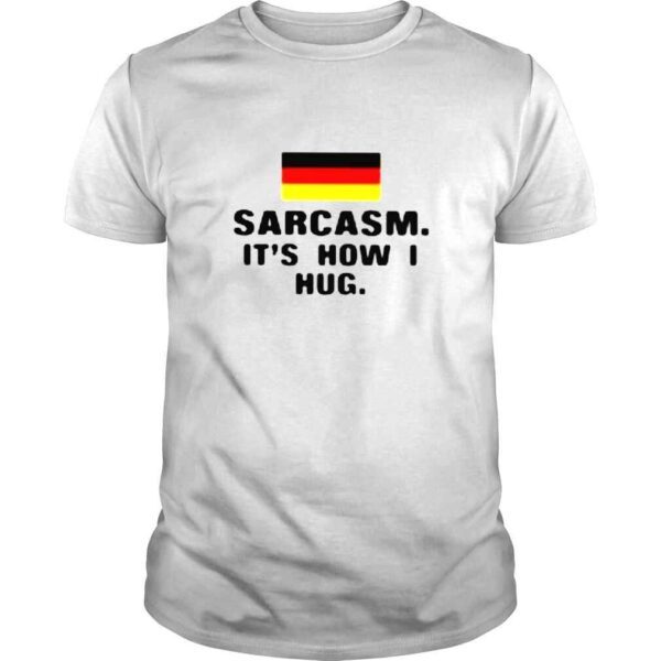 Germany sarcasm its how I hug shirt