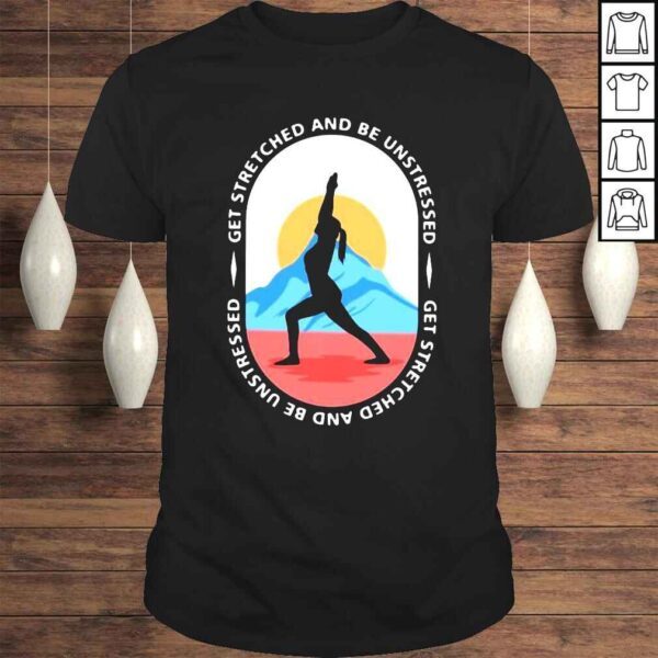 Get Stretched And Be Unstressed Shirt