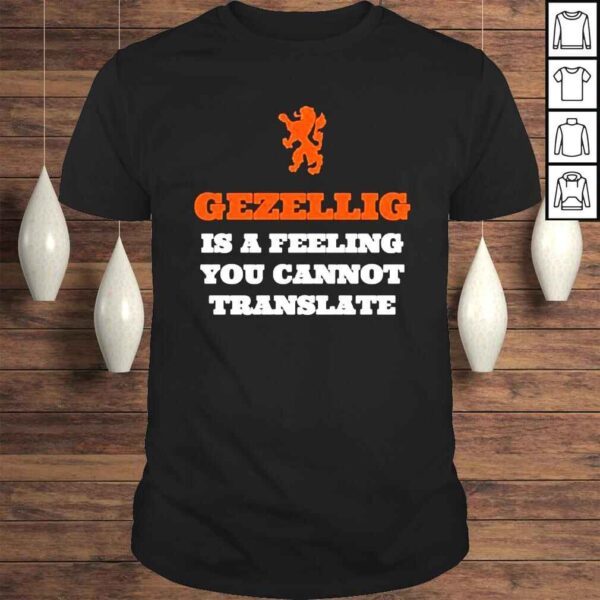 Gezellig is a Feeling You cannot translate shirt