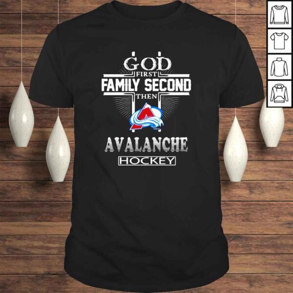 God first family second then Avalanche hockey shirt