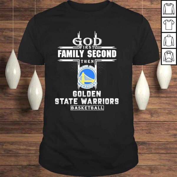 God first family second then golden state warriors golden state warriors basketball shirt