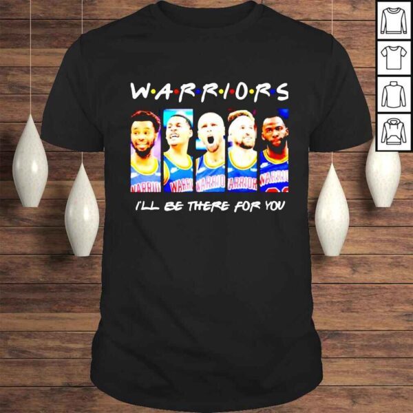 Golden State Warriors ill be there for you shirt