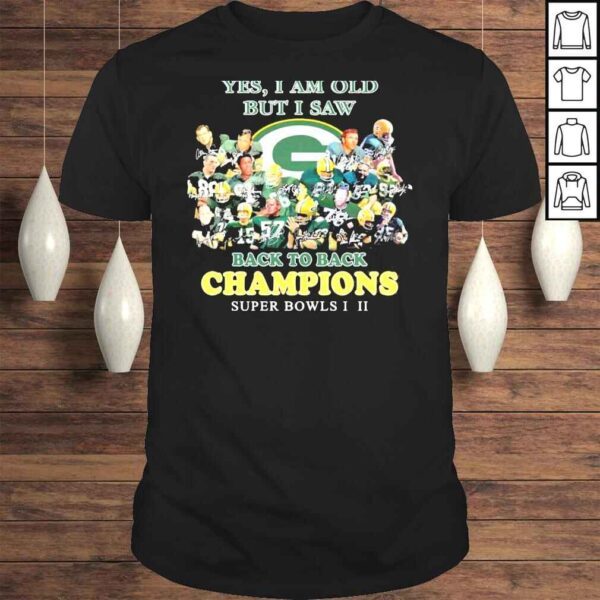 Green bay packer yes I am old but I saw back to back champions super bowls shirt