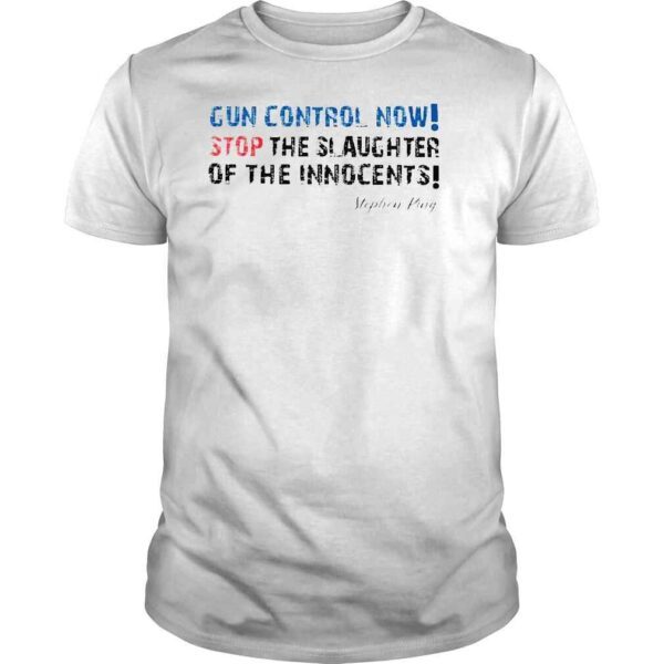 Gun Control Now Stop The Slaughter Of The Innocentrs Stephen King Shirt