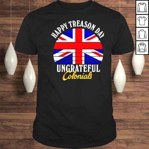 Happy Treason Day Ungrateful Colonials shirt