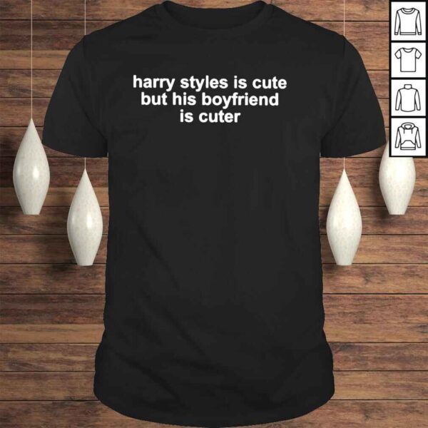 Harry styles is cute but his boyfriend is cuter shirt