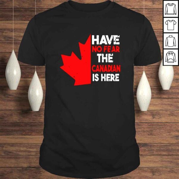 Have no fear the Canadian is here shirt