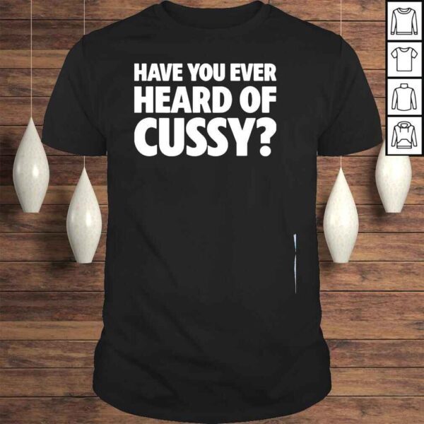 Have you ever heard of cussy 2022 shirt