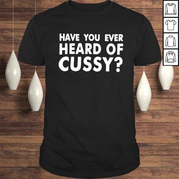 Have you ever heard of cussy shirt