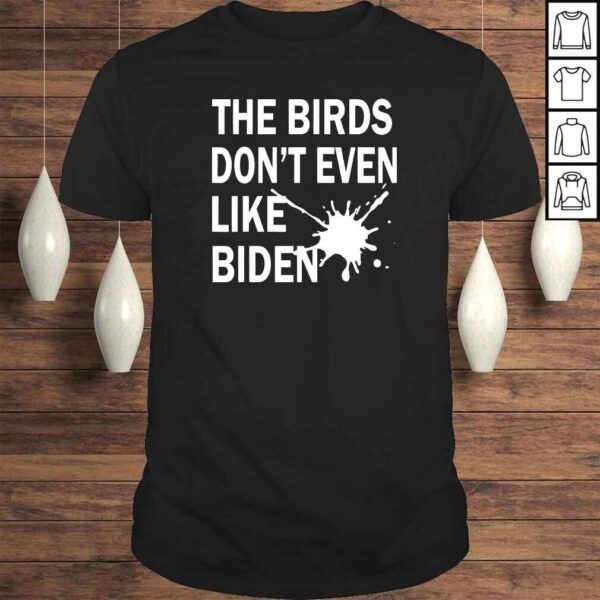 He Birds Dont Even Like Biden  Biden Bird Poop TShirt