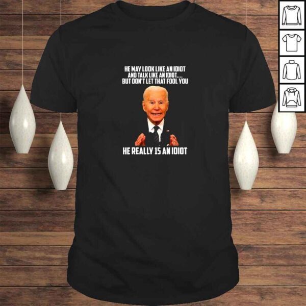 He May Look Like An Idiot And Talk Like An Idiot Biden TShirt