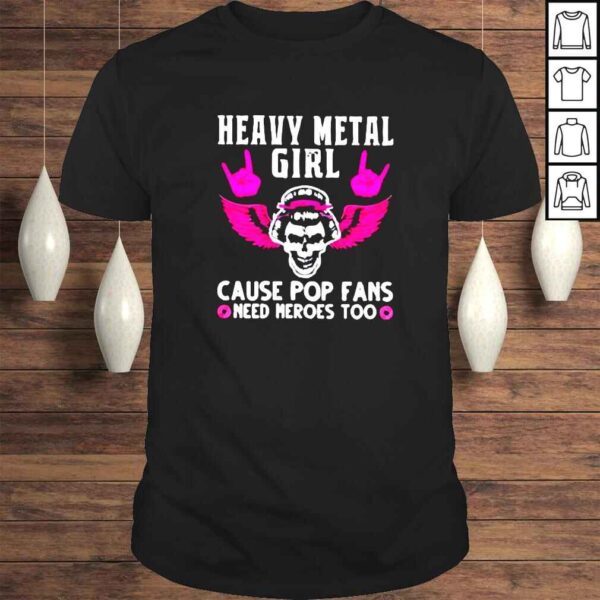 Heavy metal girl cause pop fans need heroes too shirt