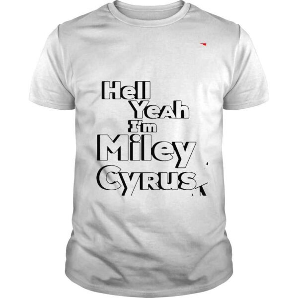 Hell Yeah I’M Miley Cyrus shirt