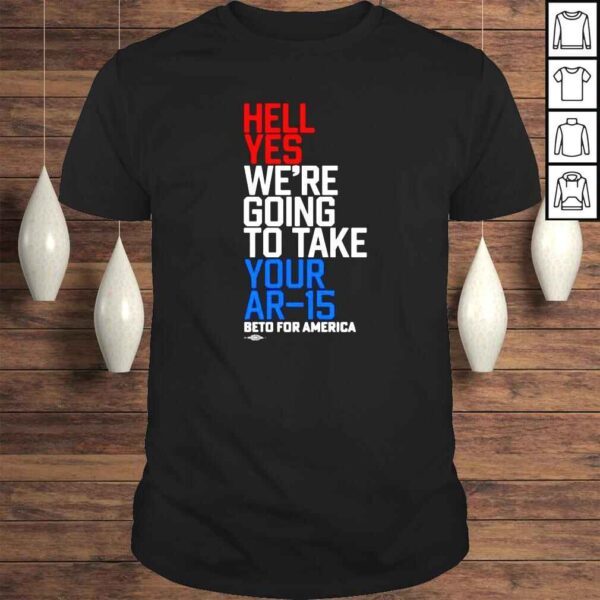 Hell yes we�re going to take your ar15 beto for America shirt